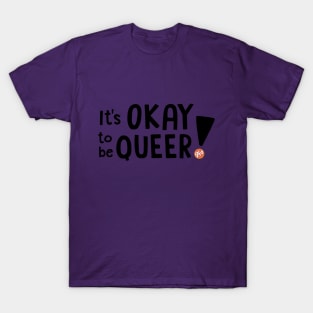 It's OKAY to be QUEER! T-Shirt